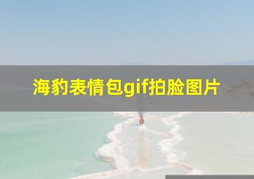 海豹表情包gif拍脸图片