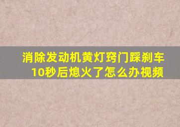 消除发动机黄灯窍门踩刹车10秒后熄火了怎么办视频