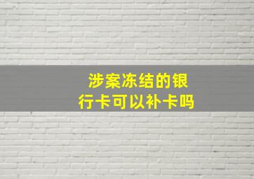 涉案冻结的银行卡可以补卡吗