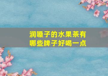 润嗓子的水果茶有哪些牌子好喝一点