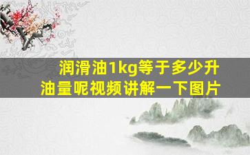 润滑油1kg等于多少升油量呢视频讲解一下图片