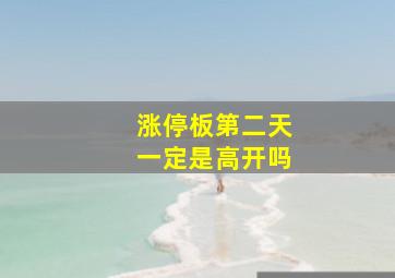 涨停板第二天一定是高开吗