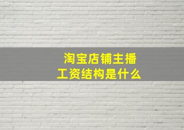 淘宝店铺主播工资结构是什么