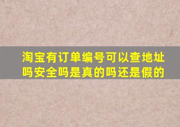 淘宝有订单编号可以查地址吗安全吗是真的吗还是假的