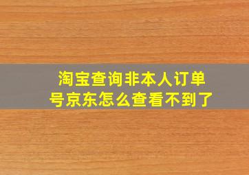 淘宝查询非本人订单号京东怎么查看不到了