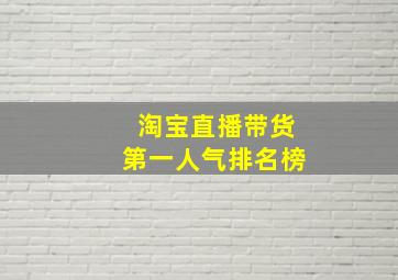 淘宝直播带货第一人气排名榜