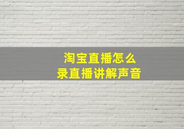 淘宝直播怎么录直播讲解声音