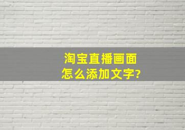 淘宝直播画面怎么添加文字?