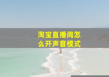 淘宝直播间怎么开声音模式