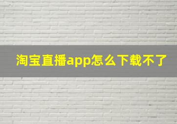 淘宝直播app怎么下载不了