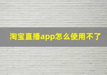 淘宝直播app怎么使用不了