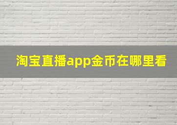 淘宝直播app金币在哪里看