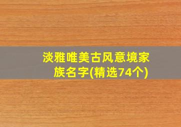 淡雅唯美古风意境家族名字(精选74个)