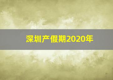 深圳产假期2020年