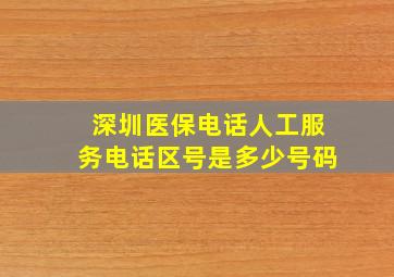 深圳医保电话人工服务电话区号是多少号码