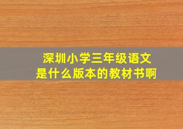 深圳小学三年级语文是什么版本的教材书啊