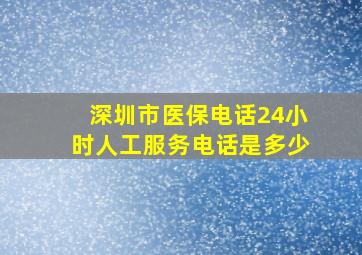 深圳市医保电话24小时人工服务电话是多少