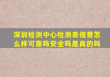 深圳检测中心检测表信誉怎么样可靠吗安全吗是真的吗