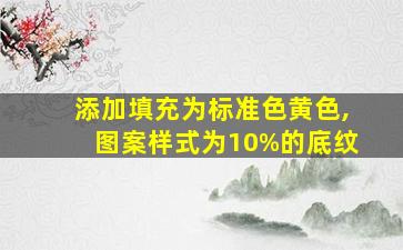 添加填充为标准色黄色,图案样式为10%的底纹