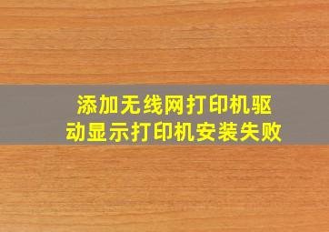 添加无线网打印机驱动显示打印机安装失败