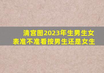 清宫图2023年生男生女表准不准看按男生还是女生