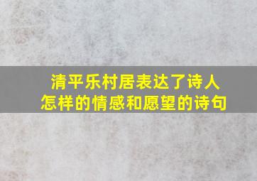 清平乐村居表达了诗人怎样的情感和愿望的诗句