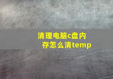 清理电脑c盘内存怎么清temp