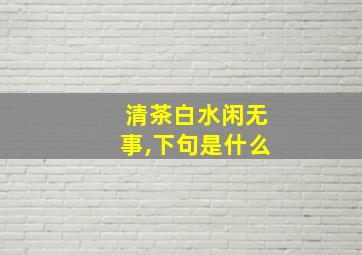 清茶白水闲无事,下句是什么