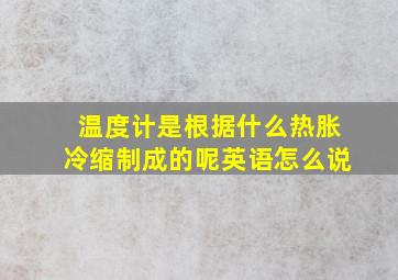 温度计是根据什么热胀冷缩制成的呢英语怎么说