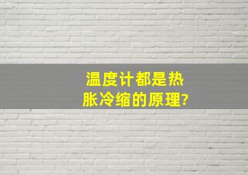 温度计都是热胀冷缩的原理?