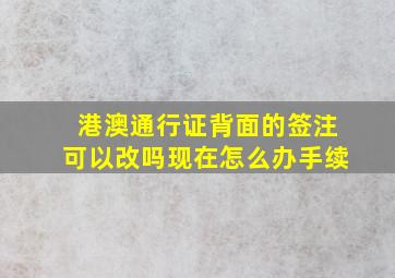 港澳通行证背面的签注可以改吗现在怎么办手续