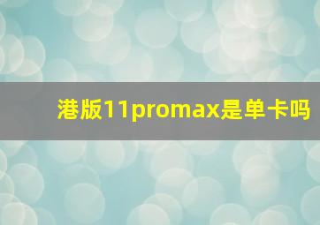 港版11promax是单卡吗