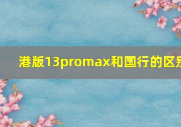 港版13promax和国行的区别