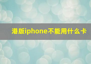 港版iphone不能用什么卡