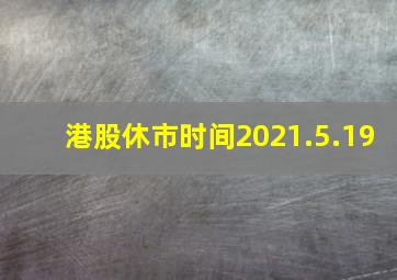 港股休市时间2021.5.19