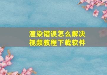 渲染错误怎么解决视频教程下载软件