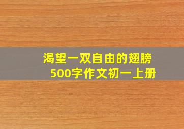 渴望一双自由的翅膀500字作文初一上册