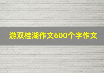 游双桂湖作文600个字作文