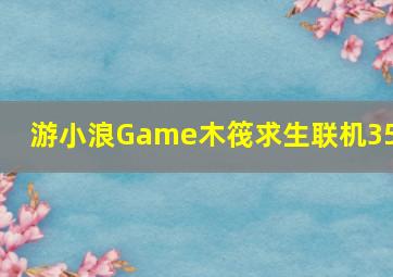 游小浪Game木筏求生联机351