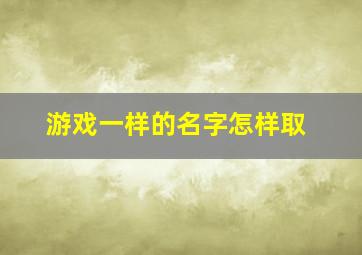 游戏一样的名字怎样取