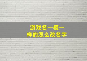 游戏名一模一样的怎么改名字