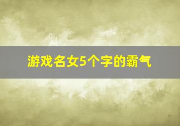 游戏名女5个字的霸气