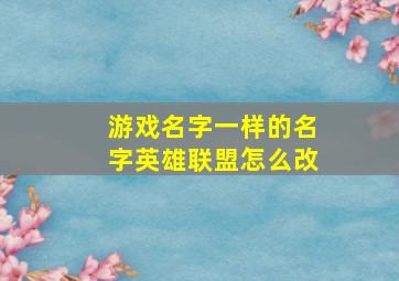 游戏名字一样的名字英雄联盟怎么改