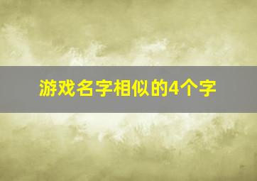 游戏名字相似的4个字