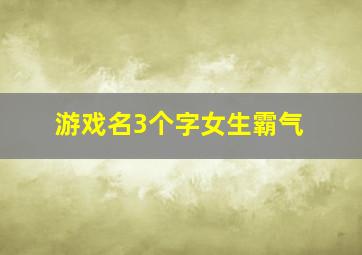 游戏名3个字女生霸气