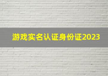 游戏实名认证身份证2023