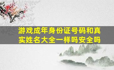 游戏成年身份证号码和真实姓名大全一样吗安全吗