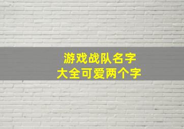 游戏战队名字大全可爱两个字