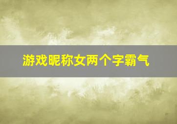 游戏昵称女两个字霸气