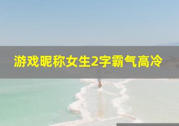 游戏昵称女生2字霸气高冷